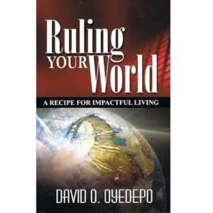 Ruling Your World – By Bishop David O. Oyedepo